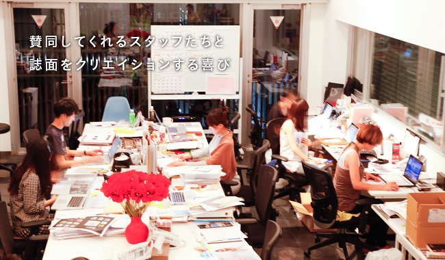 賛同してくれるスタッフたちと誌面をクリエイションする喜び