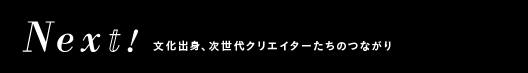 文化出身、次世代クリエイターたちのつながり Next!