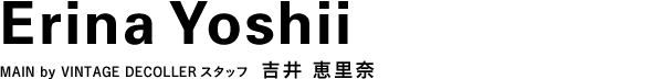 MAIN by VINTAGE DECOLLERスタッフ　吉井 恵里奈
