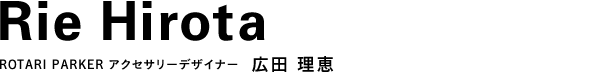 ROTARI PARKER アクセサリーデザイナー 広田 理恵