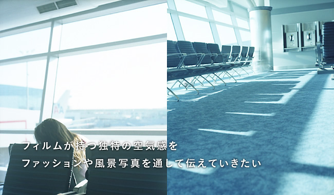 フィルムが持つ独特の空気感をファッションや風景写真を通して伝えていきたい
